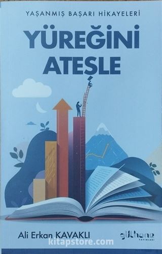 Yüreğini Ateşle / Yaşanmış Başarı Hikayeleri