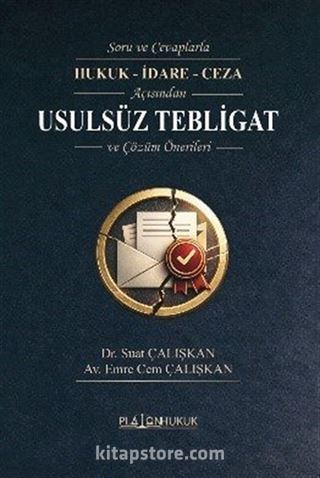 Soru ve Cevaplarla Hukuk - İdare - Ceza Açısından Usulsüz Tebligat ve Çözüm Önerileri