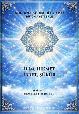 Kuran Kerim Diyorki! Bütün Ayetlerle İlim, Hikmet, İbret, Şükür!
