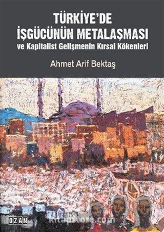 Türkiye'de İşgücünün Metalaşması ve Kapitalist Gelişmenin Kırsal Kökenleri