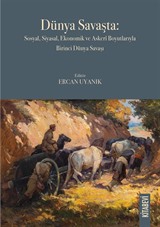 Dünya Savaşta: Sosyal, Siyasal, Ekonomik ve Askerî Boyutlarıyla Birinci Dünya Savaşı