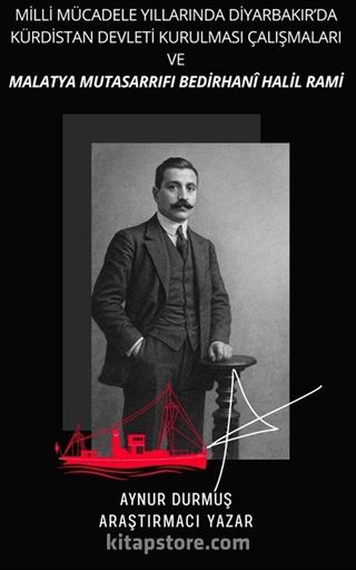 Milli Mücadele Yıllarında Diyarbakır'da Kürdistan Devleti Kurulması Çalışmaları ve Malatya Mutasarrıfı Bedirhanî Halil Rami