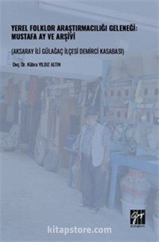 Yerel Folklor Araştırmacılığı Geleneği: Mustafa Ay ve Arşivi (Aksaray İli Gülağaç İlçesi Demirci Kasabası