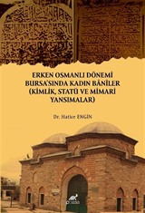 Erken Osmanlı Dönemi Bursa'sında Kadın Banîler (Kimlik, Statü ve Mimari Yansımalar)