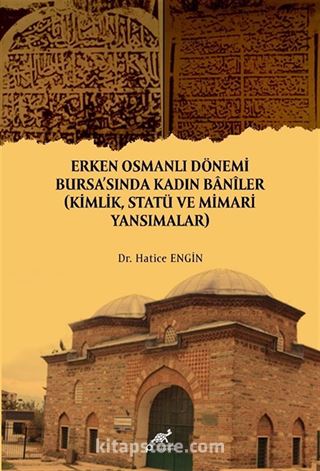 Erken Osmanlı Dönemi Bursa'sında Kadın Banîler (Kimlik, Statü ve Mimari Yansımalar)