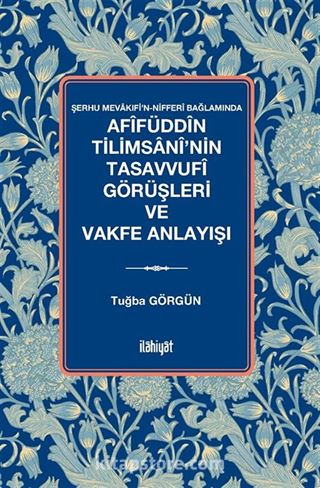 Afîfüddîn Tilimsanî'nin Tasavvufî Görüşleri ve Vakfe Anlayışı