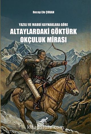 Yazılı ve Maddi Kaynaklara Göre Altaylardaki Göktürk Okçuluk Mirası