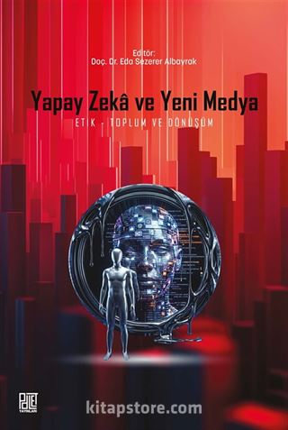 Yapay Zeka ve Yeni Medya: Etik, Toplum Ve Dönüşüm
