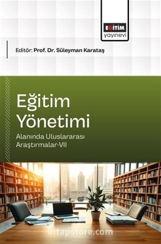 Eğitim Yönetimi Alanında Uluslararası Araştırmalar-VII