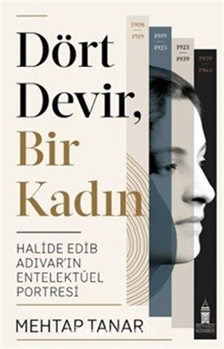 Dört Devir, Bir Kadın : Halide Edib Adıvar'ın Entelektüel Portresi