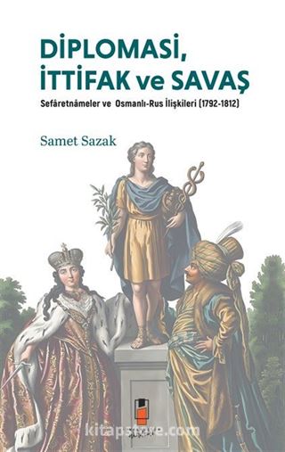 Diplomasi, İttifak ve Savaş Sefaretnameler ve Osmanlı-Rus İlişkileri (1792-1812)