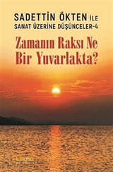 Zamanın Raksı Ne Bir Yuvarlakta? / Sadettin Ökten ile Sanat Üzerine Düşünceler 4