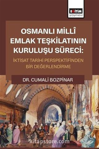 Osmanlı Millî Emlak Teşkilatının Kuruluşu Süreci: İktisat Tarihi Perspektifinden Bir Değerlendirme