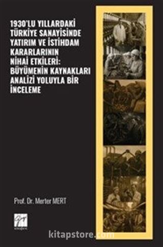 1930'lu Yıllardaki Türkiye Sanayisinde Yatırım Ve İstihdam Kararlarının Nihai Etkileri: Büyümenin Kaynakları Analizi Yoluyla Bir İnceleme