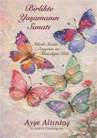 Birlikte Yaşamanın Sanatı (Ailede Sözün Sevginin ve Sessizliğin Dili)