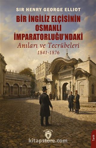 Bir İngiliz Elçisinin Osmanlı İmparatorluğu'ndaki Anıları ve Tecrübeleri (1841-1876)