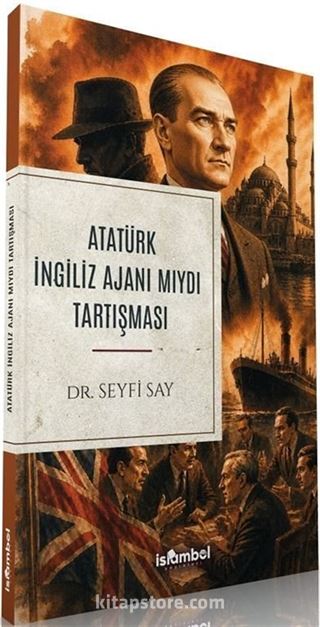 Atatürk İngiliz Ajanı Mıydı Tartışması