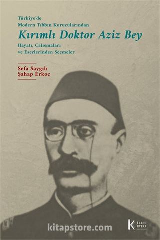 Türkiye'de Modern Tıbbın Kurucularından Kırımlı Doktor Aziz Bey Hayatı, Çalışmaları ve Eserlerinden Seçmeler