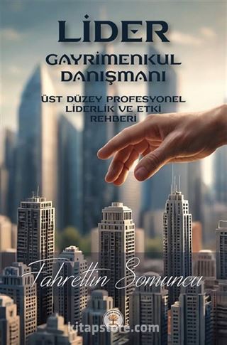 Lider Gayrimenkul Danışmanı Üst Düzey ve Profesyonel Liderlik Ve Etki Rehberi