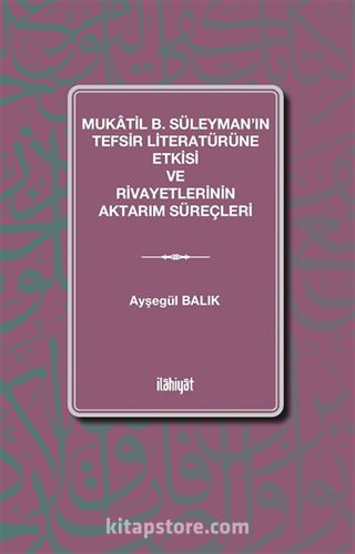 Mukatil b. Süleyman'ın Tefsir Literatürüne Etkisi ve Rivayetlerinin Aktarım Süreçleri