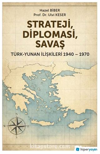 Strateji, Diplomasi, Savaş / Türk-Yunan İlişkileri 1940-1970