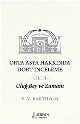 Uluğ Bey ve Zamanı Cilt 2 / Orta Asya Hakkında Dört İnceleme