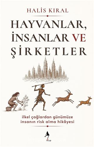Hayvanlar, İnsanlar ve Şirketler: İlkel Çağlardan Günümüze İnsanın Risk Alma Hikayesi