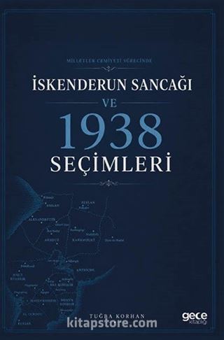 Milletler Cemiyeti Sürecinde İskenderun Sancağı ve 1938 Seçimleri