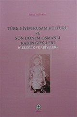 Türk Giyim Kuşam Kültürü ve Son Dönem Osmanlı Kadın Giysileri (Gelinlik ve Abiyeler)