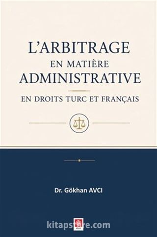 L'arbitrage en Matiere Administrative en Droits Turc et Français