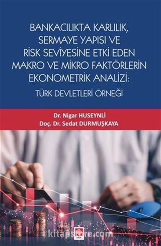 Bankacılık Karlılık, Sermaye Yapısı ve Risk Seviyesine Etki Eden Makro ve Mikro Faktörlerin Ekonometrik Analizi: Türk Devletleri Örneği