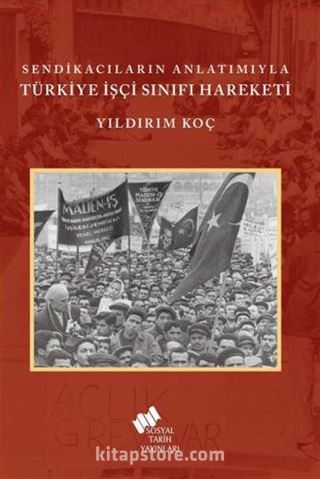 Sendikacıların Anlatımıyla Türkiye İşçi Sınıfı Hareketi