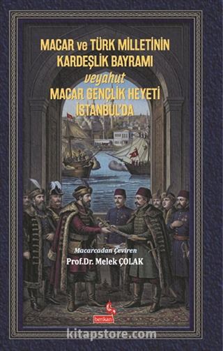 Macar ve Türk Milletinin Kardeşlik Bayramı Veyahut Macar Gençlik Heyeti İstanbul'da