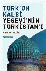 Türk'ün Kalbi Yesevi'nin Türkistan'ı