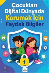 Çocukları Dijital Dünyada Korumak İçin Faydalı Bilgiler