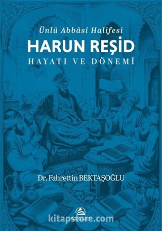 Ünlü Abbasi Halifesi Harun Reşid Hayatı ve Dönemi
