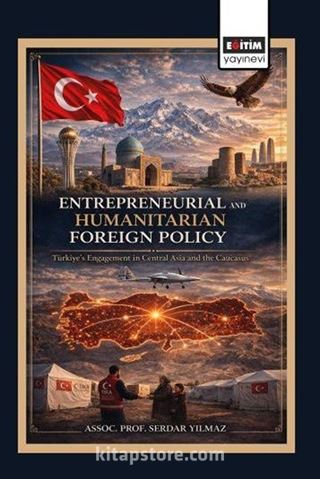 Entrepreneurial and Humanitarian Foreign Policy: Türkiye's Engagement in Central Asia and the Caucasus