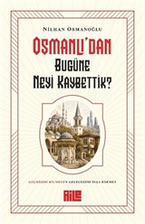 Osmanlı'dan Bugüne Neyi Kaybettik?