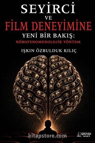 Seyirci ve Film Deneyimine Yeni Bir Bakış: Nörofenomenolojik Yöntem