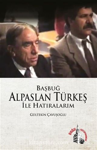 Başbuğ Alparslan Türkeş ile Hatıralarım