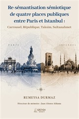 Re-Sémantisation Sémiotique De Quatre Places Publiques Entre Paris Et Istanbul : Carrousel, République, Taksim, Sultanahmet