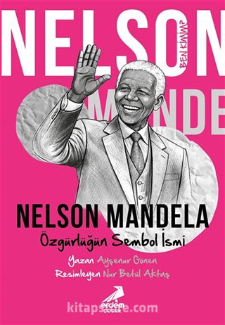 Ben Kimim? Nelson Mandela Özgürlüğün Sembol İsmi