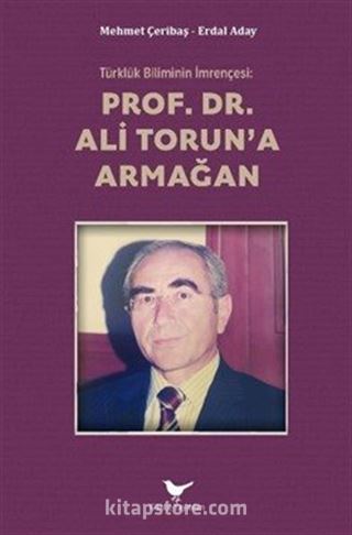 Türklük Biliminin İmrençesi: Prof. Dr. Ali Torun'a Armağan