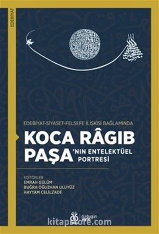 Edebiyat-Siyaset-Felsefe İlişkisi Bağlamında Koca Ragıb Paşa'nın Entelektüel Portresi