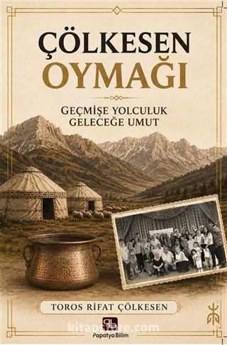 Çölkesen Oymağı: Geçmişe Yolculuk Geleceğe Umut