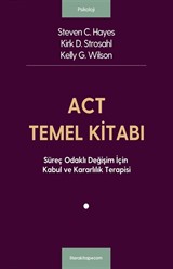 ACT Temel Kitabı: Süreç Odaklı Değişim İçin Kabul ve Kararlılık Terapisi