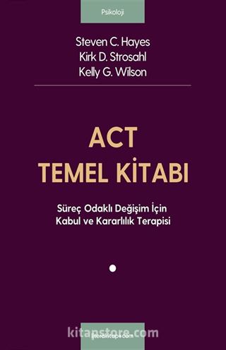 ACT Temel Kitabı: Süreç Odaklı Değişim İçin Kabul ve Kararlılık Terapisi