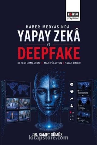 Haber Medyasında Yapay Zeka ve Deepfake: Dezenformasyon, Manipülasyon ve Yalan Haber