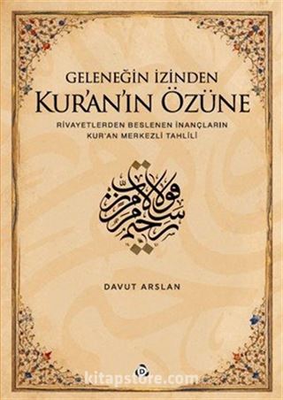Geleneğin İzinden Kur'an'ın Özüne; Rivayetlerden Beslenen İnançların Kur'an Merkezli Tahlili
