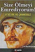 Size Ölmeyi Emrediyorum! Atatürk ve Çanakkale